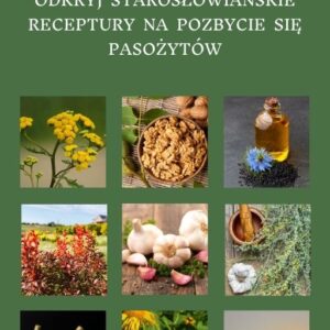 Odkryj starosłowiańskie receptury na pozbycie się pasożytów. Moc 12 roślin w tradycyjnych miksturach.